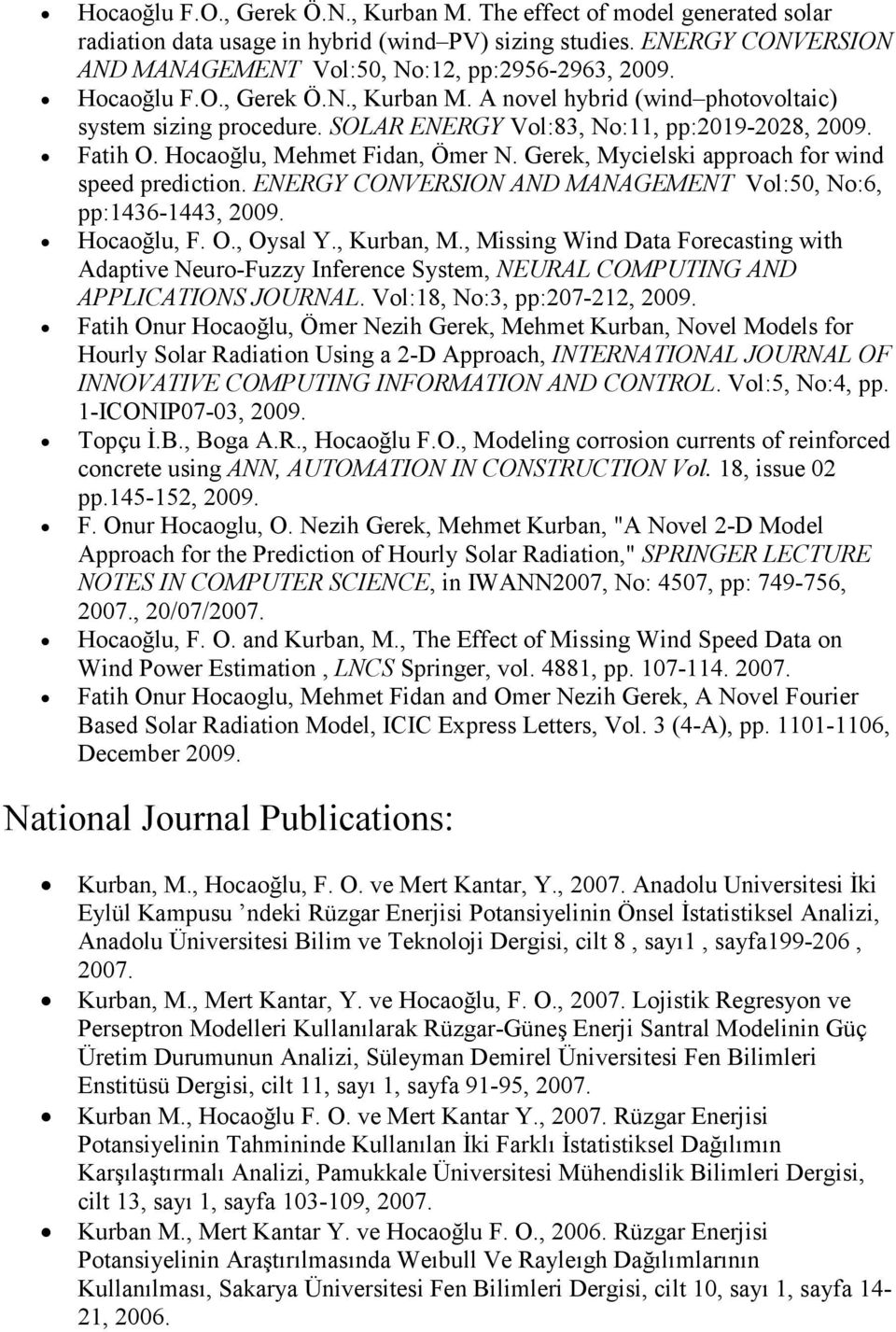 Gerek, Mycielski approach for wind speed prediction. ENERGY CONVERSION AND MANAGEMENT Vol:50, No:6, pp:1436-1443, 2009. Hocaoğlu, F. O., Oysal Y., Kurban, M.