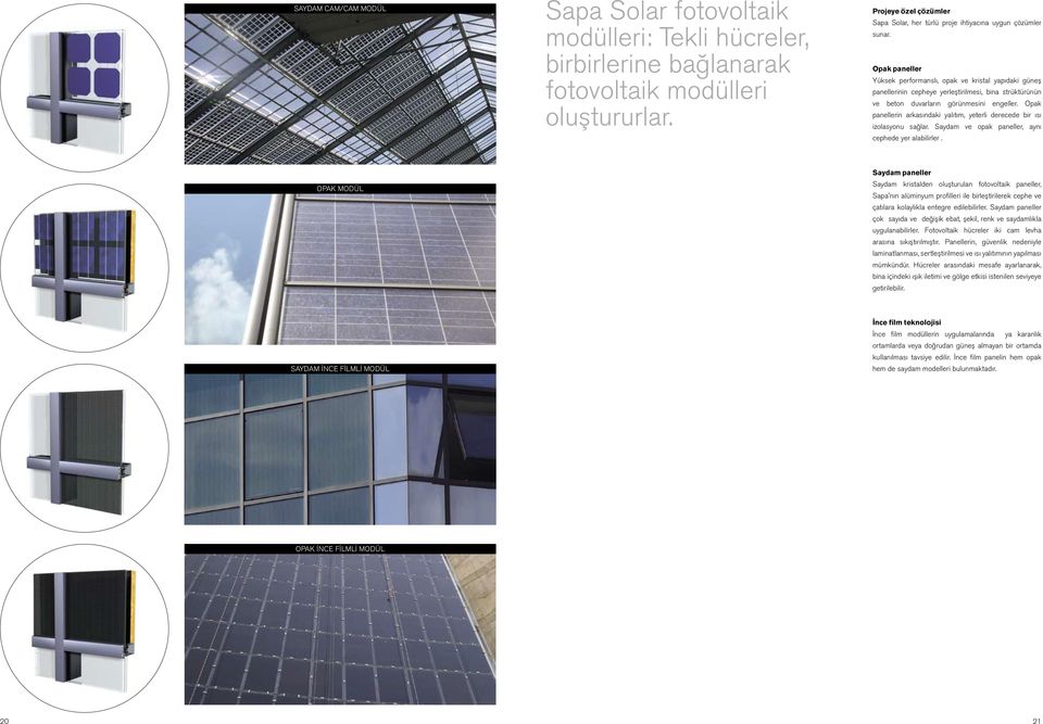Opak paneller Yüksek performanslı, opak ve kristal yapıdaki güneş panellerinin cepheye yerleştirilmesi, bina strüktürünün ve beton duvarların görünmesini engeller.
