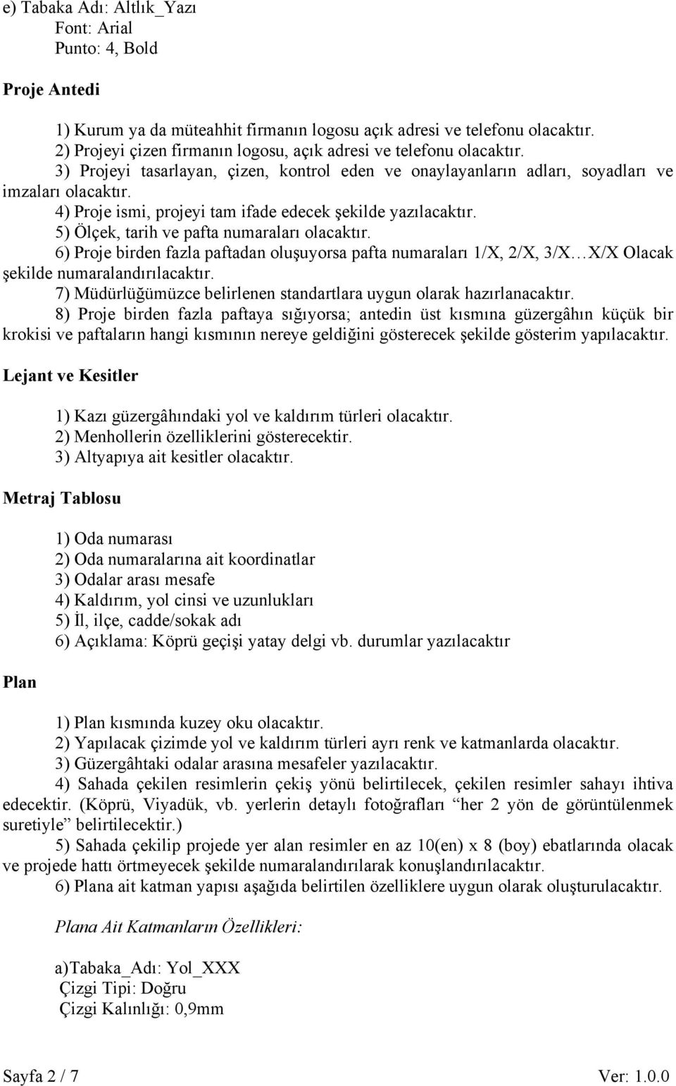 5) Ölçek, tarih ve pafta numaraları olacaktır. 6) Proje birden fazla paftadan oluşuyorsa pafta numaraları 1/X, 2/X, 3/X X/X Olacak şekilde numaralandırılacaktır.