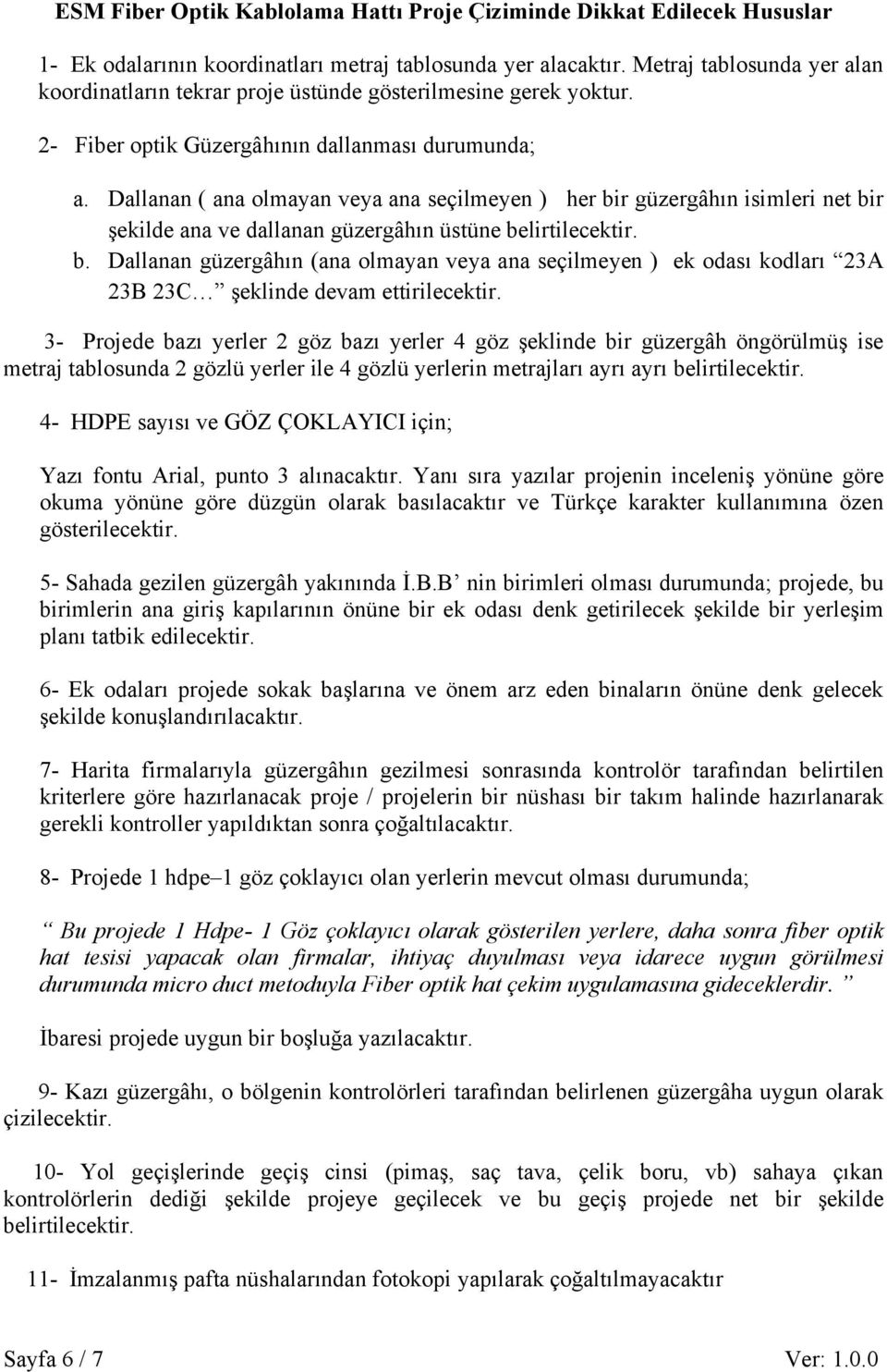 Dallanan ( ana olmayan veya ana seçilmeyen ) her bir güzergâhın isimleri net bir şekilde ana ve dallanan güzergâhın üstüne belirtilecektir. b. Dallanan güzergâhın (ana olmayan veya ana seçilmeyen ) ek odası kodları 23A 23B 23C şeklinde devam ettirilecektir.