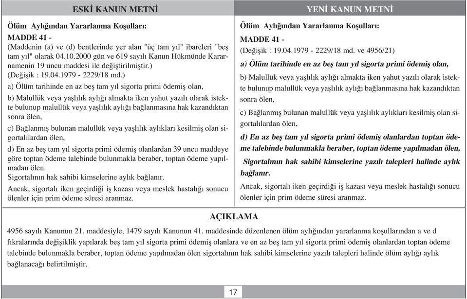 ) a) Ölüm tarihinde en az befl tam y l sigorta primi ödemifl olan, b) Malullük veya yafll l k ayl almakta iken yahut yaz l olarak istekte bulunup malullük veya yafll l k ayl ba lanmas na hak kazand