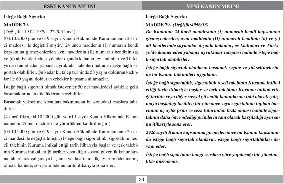 uyruklular talepleri halinde iste e ba l sigortal olabilirler. fiu kadar ki, talep tarihinde 58 yafl n dolduran kad nlar ile 60 yafl n dolduran erkekler kapsama al nmazlar.