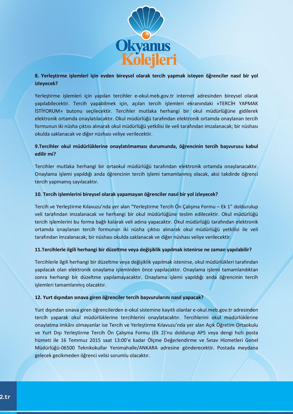 Tercihler mutlaka herhangi bir okul müdürlüğüne gidilerek elektronik ortamda onaylatılacaktır.