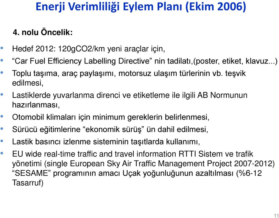 teşvik edilmesi, Lastiklerde yuvarlanma direnci ve etiketleme ile ilgili AB Normunun hazırlanması, Otomobil klimaları için minimum gereklerin belirlenmesi, Sürücü eğitimlerine