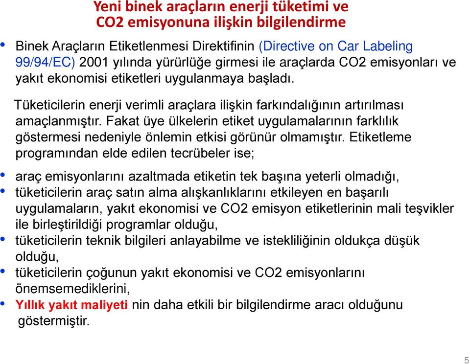 Fakat üye ülkelerin etiket uygulamalarının farklılık göstermesi nedeniyle önlemin etkisi görünür olmamıştır.