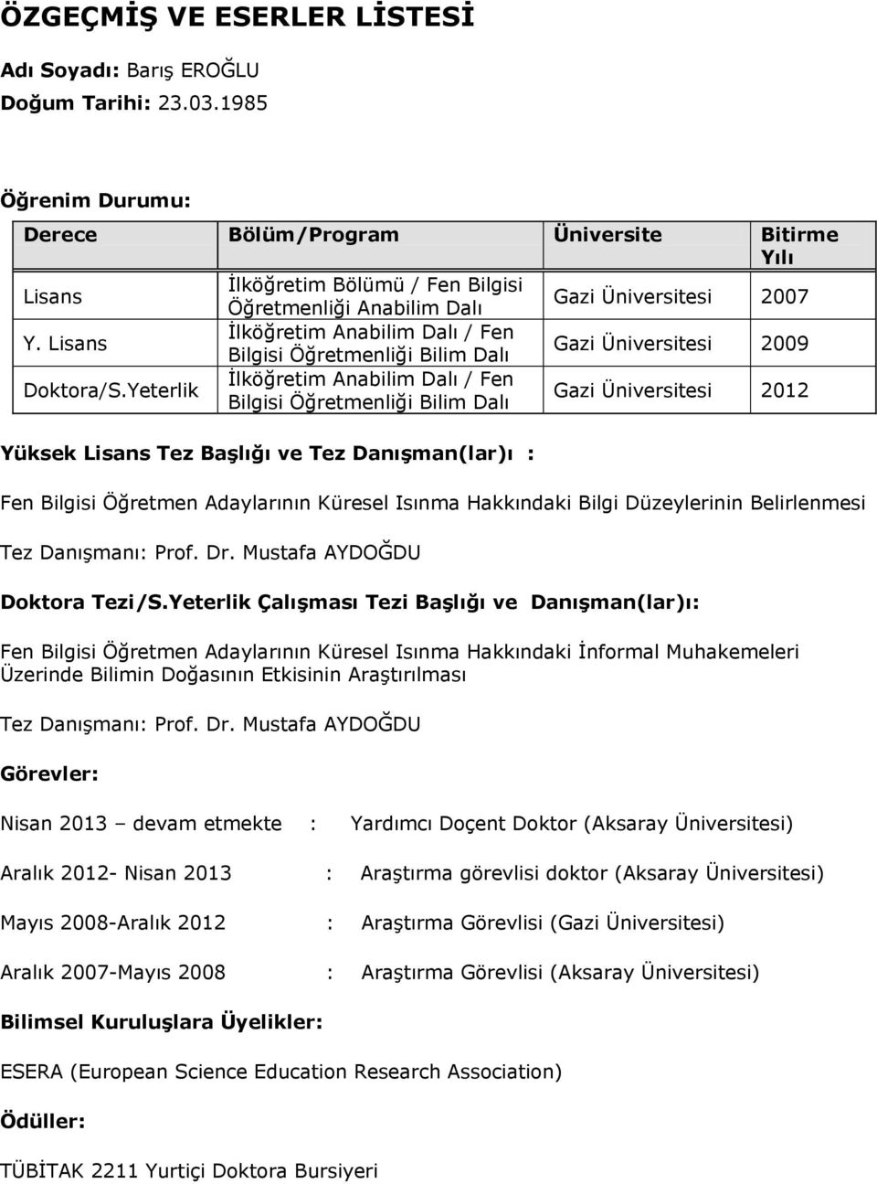 Lisans İlköğretim Anabilim Dalı / Fen Bilgisi Öğretmenliği Bilim Dalı Gazi Üniversitesi 2009 Doktora/S.