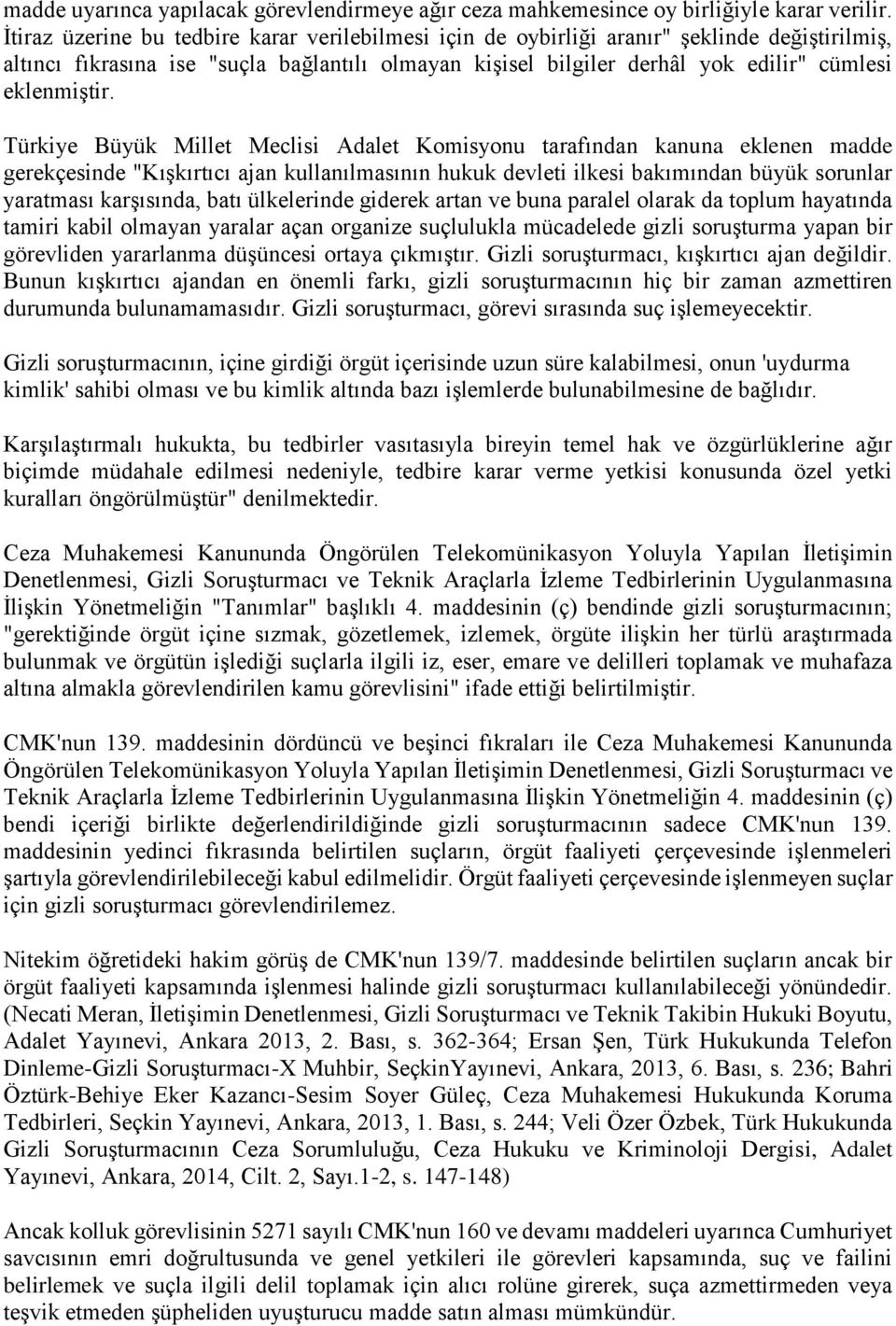 Türkiye Büyük Millet Meclisi Adalet Komisyonu tarafından kanuna eklenen madde gerekçesinde "Kışkırtıcı ajan kullanılmasının hukuk devleti ilkesi bakımından büyük sorunlar yaratması karşısında, batı
