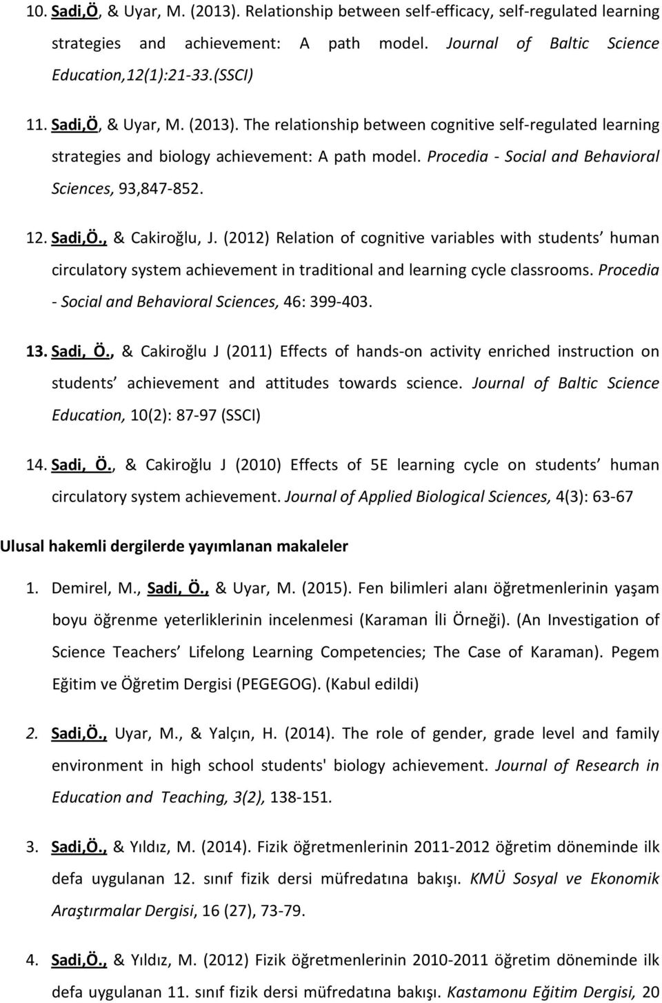 Sadi,Ö., & Cakiroğlu, J. (2012) Relation of cognitive variables with students human circulatory system achievement in traditional and learning cycle classrooms.