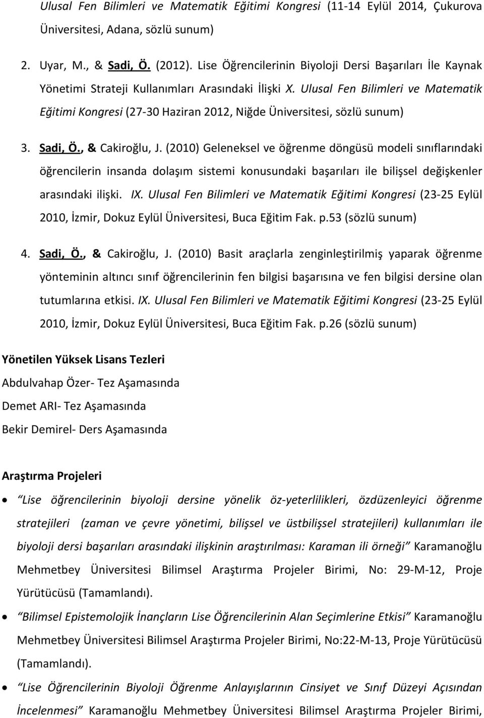 Ulusal Fen Bilimleri ve Matematik Eğitimi Kongresi (27-30 Haziran 2012, Niğde Üniversitesi, sözlü sunum) 3. 4. Sadi, Ö., & Cakiroğlu, J.