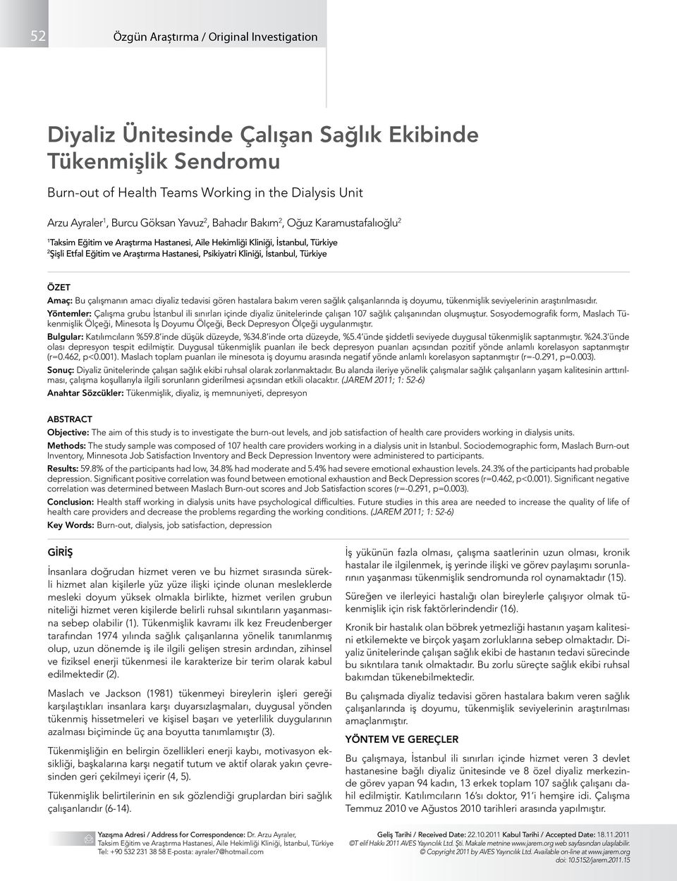 Türkiye ÖZET Amaç: Bu çalışmanın amacı diyaliz tedavisi gören hastalara bakım veren sağlık çalışanlarında iş doyumu, tükenmişlik seviyelerinin araştırılmasıdır.