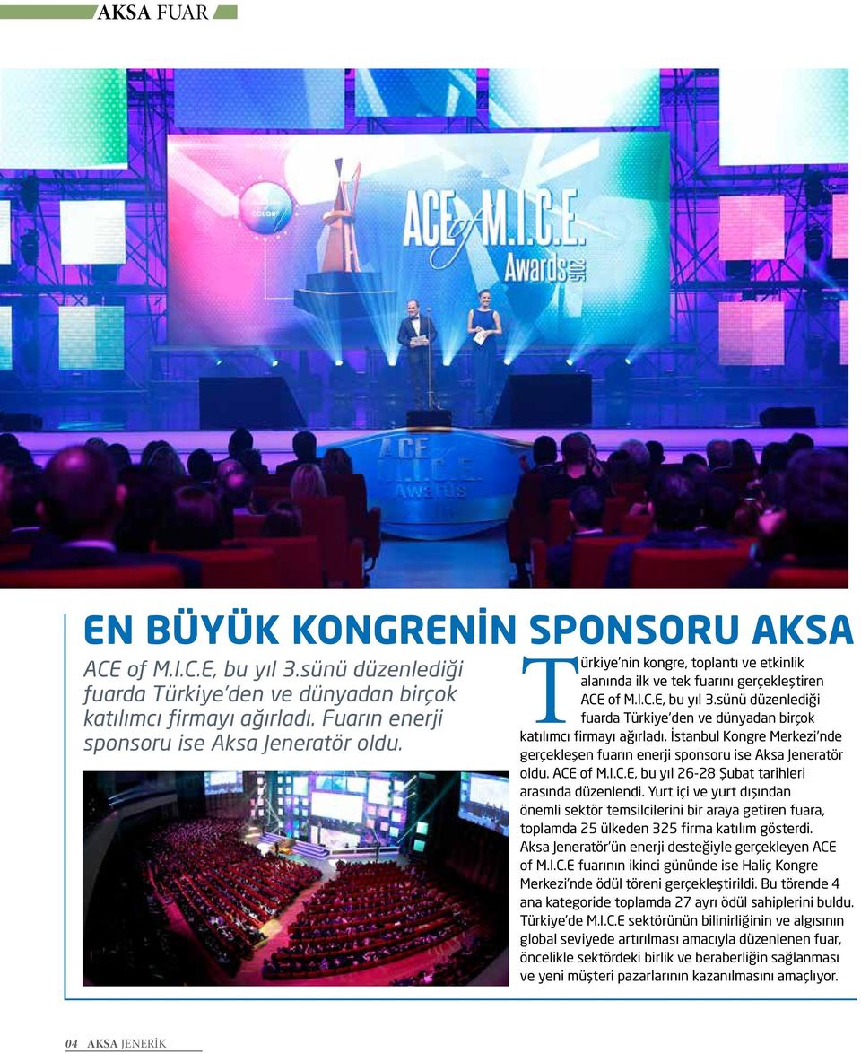 İstanbul Kongre Merkezi nde gerçekleşen fuarın enerji sponsoru ise Aksa Jeneratör oldu. ACE of M.I.C.E, bu yıl 26-28 Şubat tarihleri arasında düzenlendi.