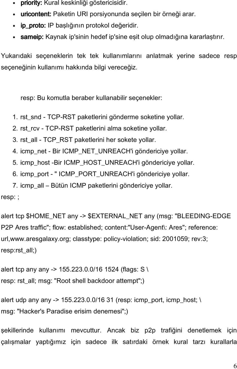 resp: Bu komutla beraber kullanabilir seçenekler: 1. rst_snd - TCP-RST paketlerini gönderme soketine yollar. 2. rst_rcv - TCP-RST paketlerini alma soketine yollar. 3.