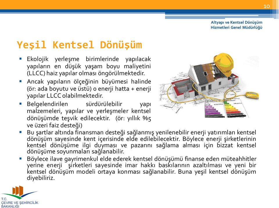 Belgelendirilen sürdürülebilir yapı malzemeleri, yapılar ve yerleşmeler kentsel dönüşümde teşvik edilecektir.