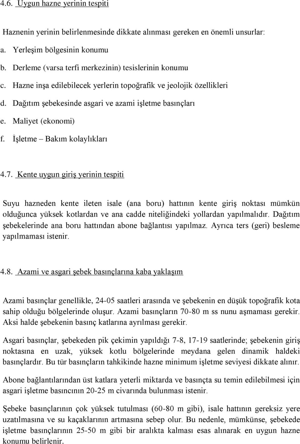 Kente uygun giriş yerinin tespiti Suyu hazneden kente ileten isale (ana boru) hattının kente giriş noktası mümkün olduğunca yüksek kotlardan ve ana cadde niteliğindeki yollardan yapılmalıdır.