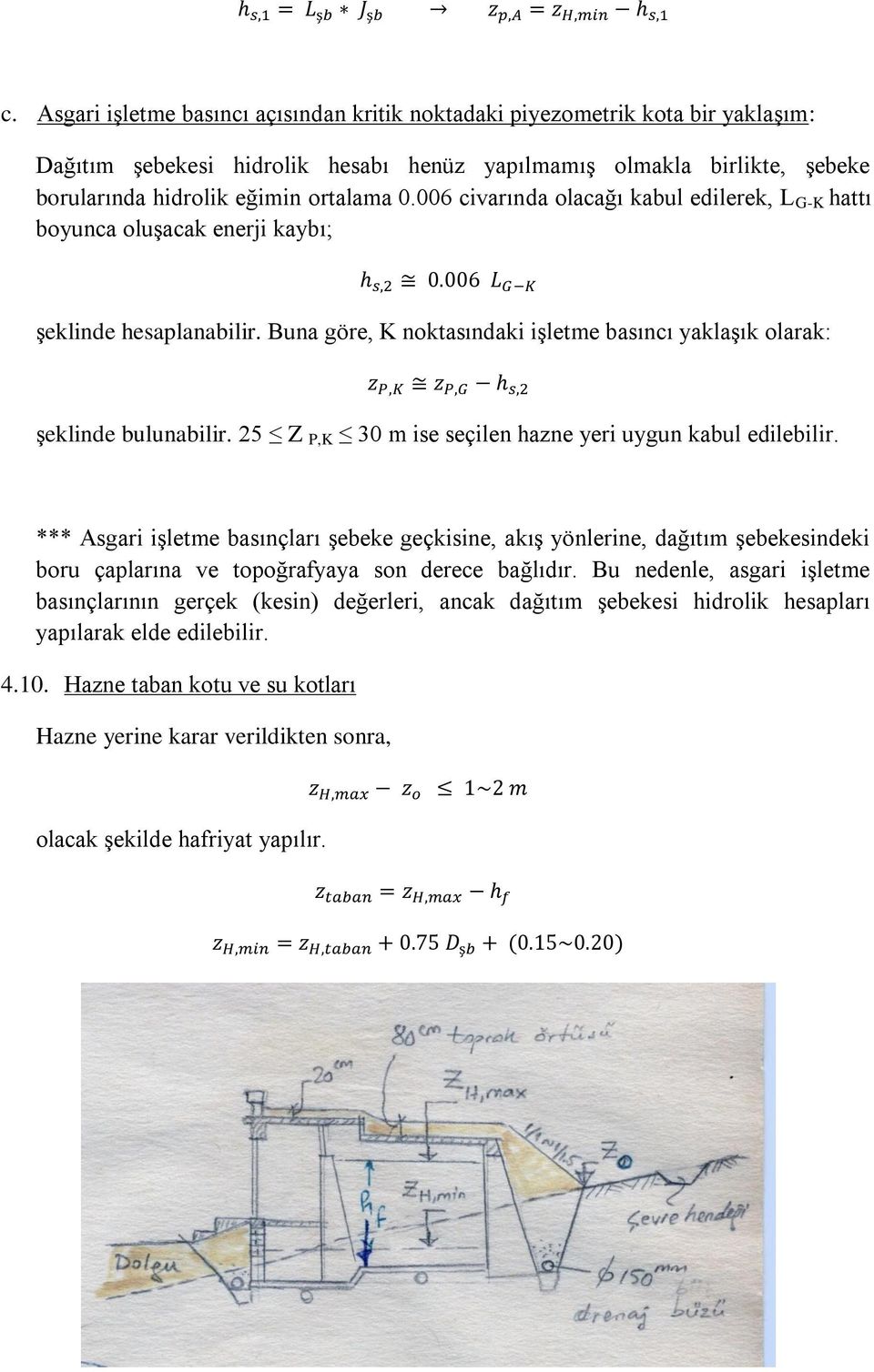 25 Z P,K 30 m ise seçilen hazne yeri uygun kabul edilebilir. *** Asgari işletme basınçları şebeke geçkisine, akış yönlerine, dağıtım şebekesindeki boru çaplarına ve topoğrafyaya son derece bağlıdır.