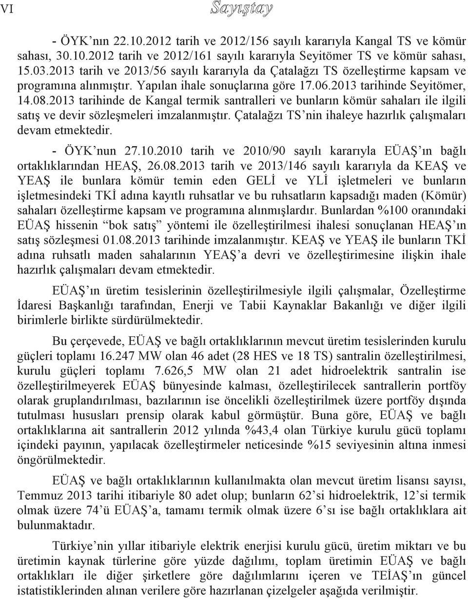 2013 tarihinde de Kangal termik santralleri ve bunların kömür sahaları ile ilgili satış ve devir sözleşmeleri imzalanmıştır. Çatalağzı TS nin ihaleye hazırlık çalışmaları devam etmektedir.