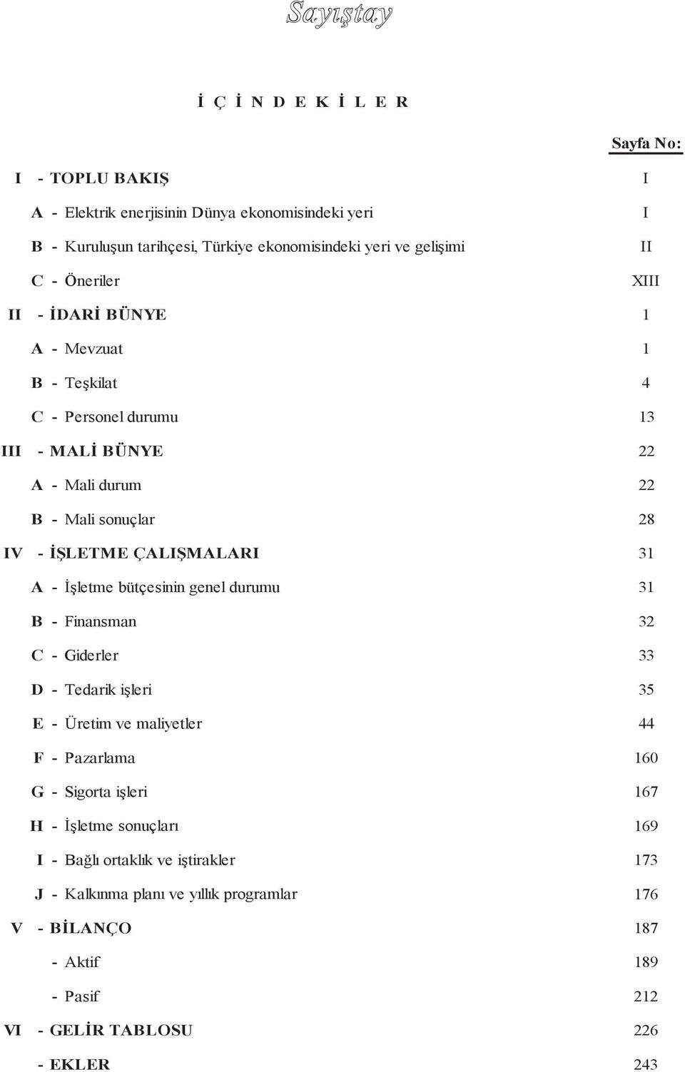 ÇALIŞMALARI 31 A - İşletme bütçesinin genel durumu 31 B - Finansman 32 C - Giderler 33 D - Tedarik işleri 35 E - Üretim ve maliyetler 44 F - Pazarlama 160 G - Sigorta