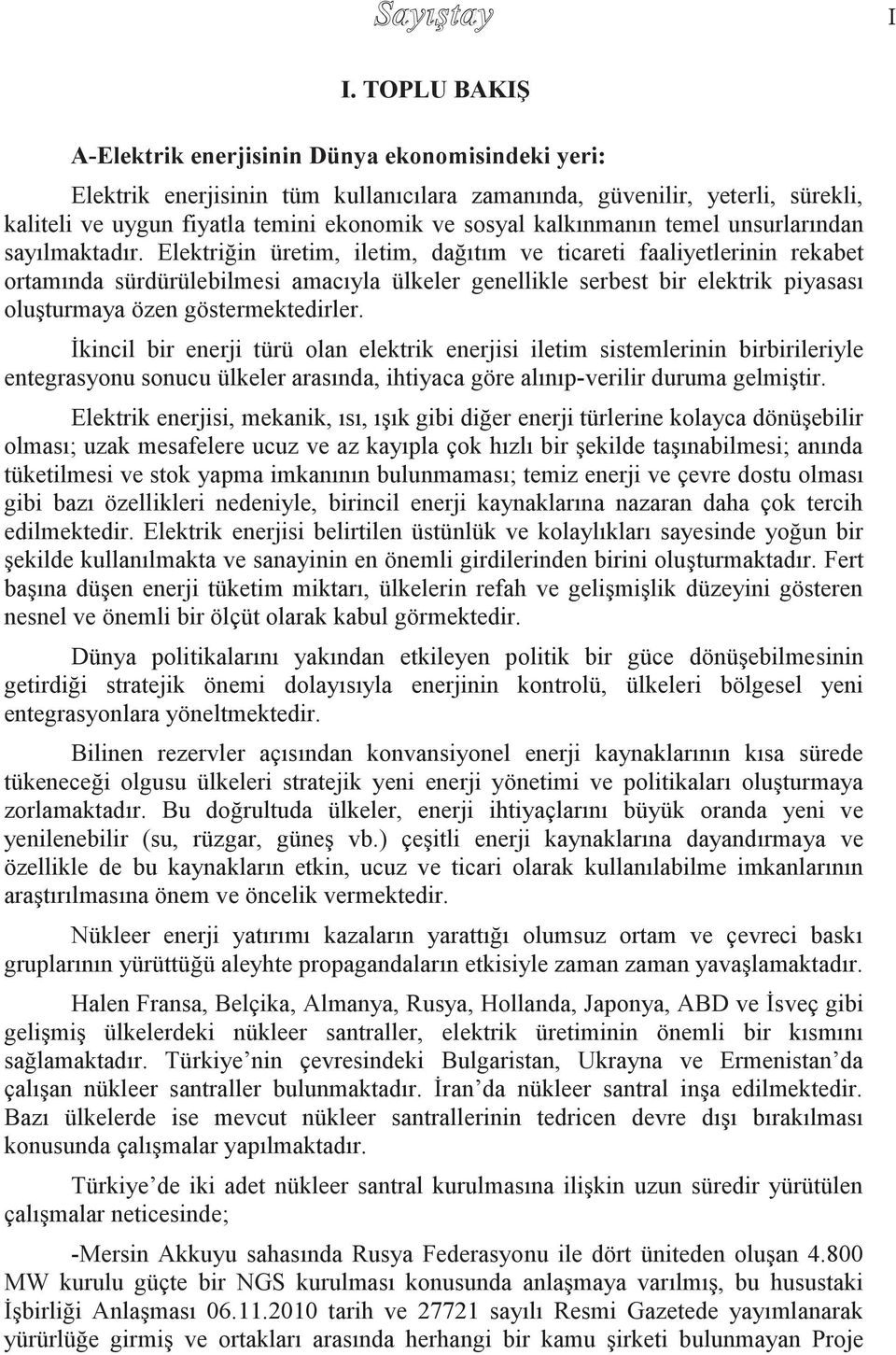 Elektriğin üretim, iletim, dağıtım ve ticareti faaliyetlerinin rekabet ortamında sürdürülebilmesi amacıyla ülkeler genellikle serbest bir elektrik piyasası oluşturmaya özen göstermektedirler.