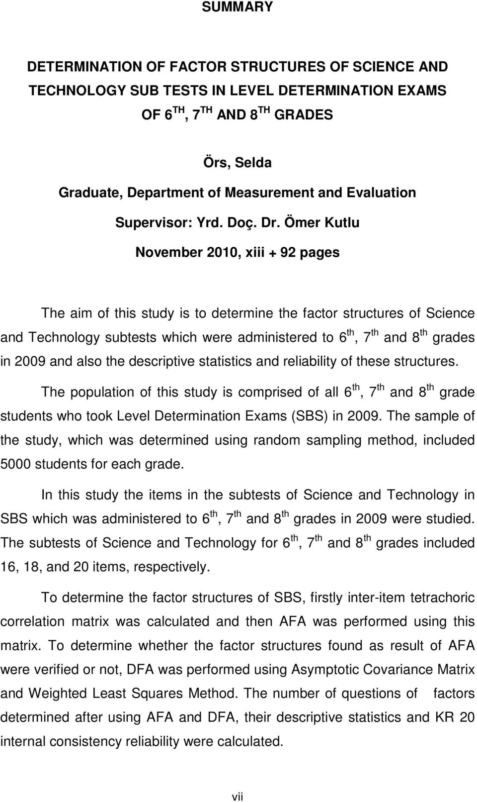 Ömer Kutlu November 2010, xiii + 92 pages The aim of this study is to determine the factor structures of Science and Technology subtests which were administered to 6 th, 7 th and 8 th grades in 2009