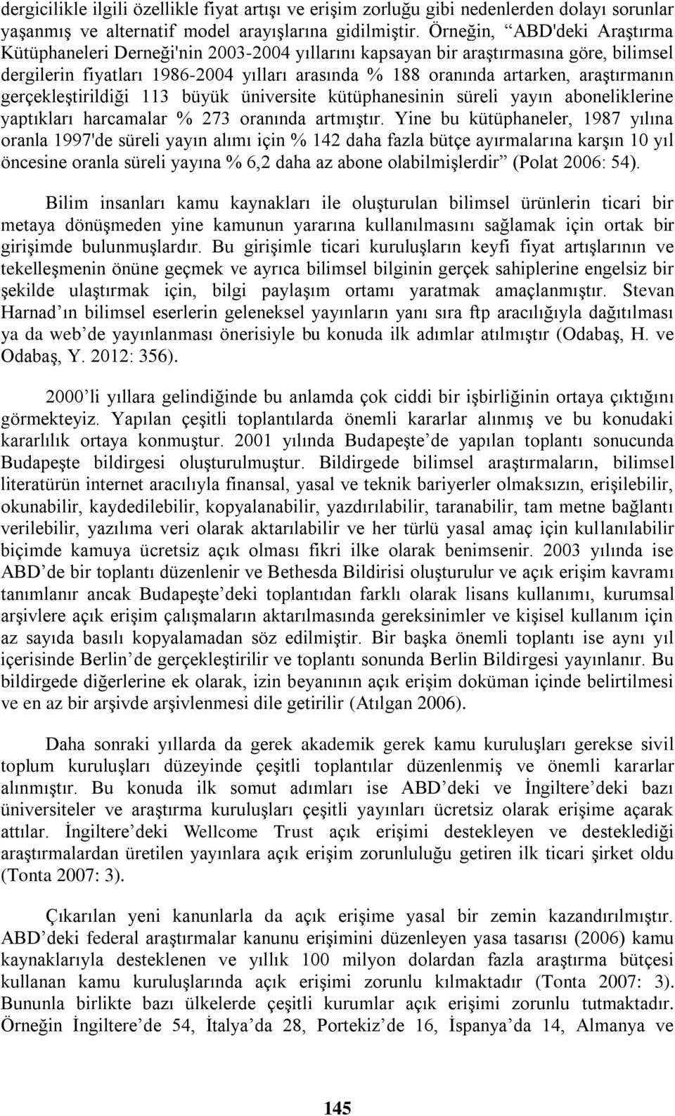 araştırmanın gerçekleştirildiği 113 büyük üniversite kütüphanesinin süreli yayın aboneliklerine yaptıkları harcamalar % 273 oranında artmıştır.