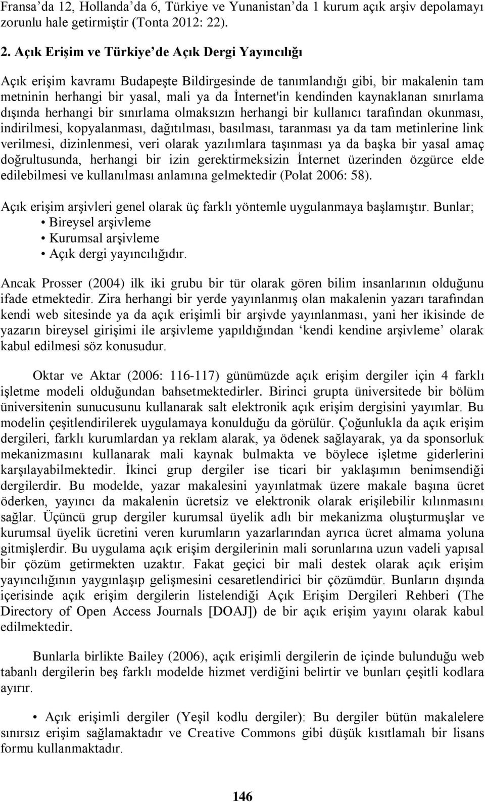 ). 2. Açık Erişim ve Türkiye de Açık Dergi Yayıncılığı Açık erişim kavramı Budapeşte Bildirgesinde de tanımlandığı gibi, bir makalenin tam metninin herhangi bir yasal, mali ya da İnternet'in