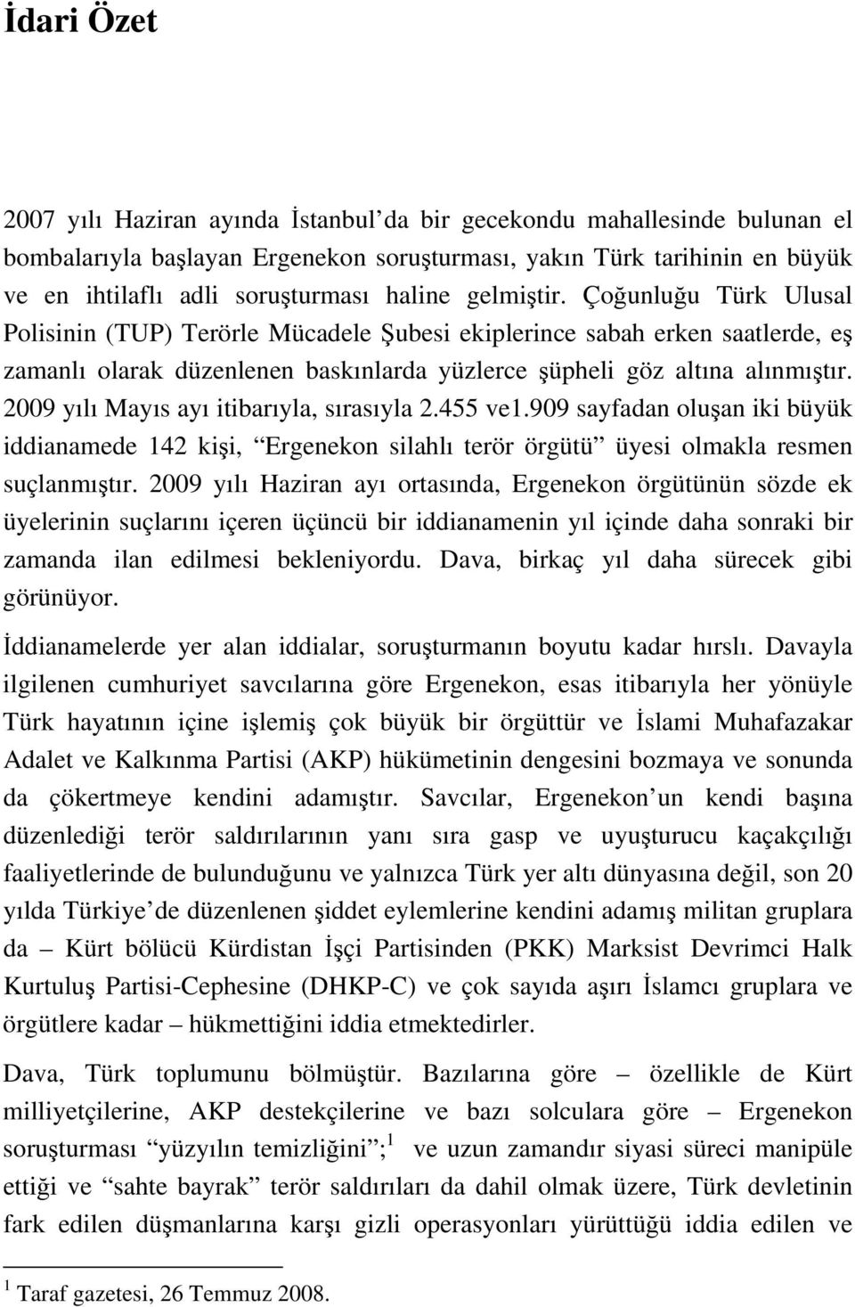 2009 yılı Mayıs ayı itibarıyla, sırasıyla 2.455 ve1.909 sayfadan oluşan iki büyük iddianamede 142 kişi, Ergenekon silahlı terör örgütü üyesi olmakla resmen suçlanmıştır.