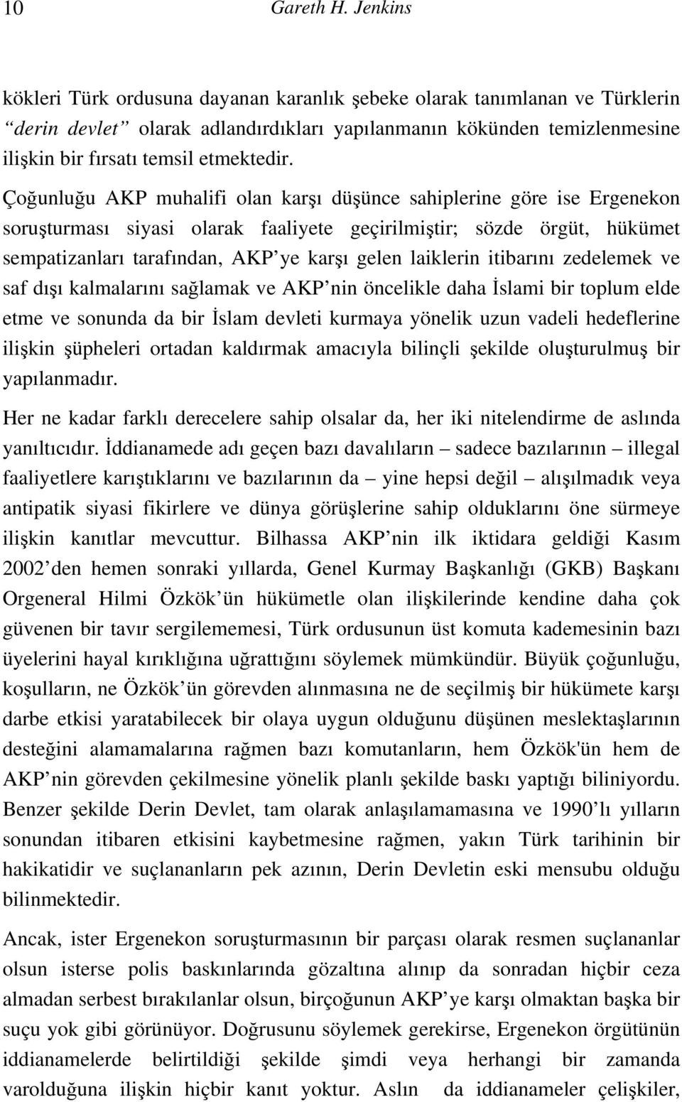 Çoğunluğu AKP muhalifi olan karşı düşünce sahiplerine göre ise Ergenekon soruşturması siyasi olarak faaliyete geçirilmiştir; sözde örgüt, hükümet sempatizanları tarafından, AKP ye karşı gelen