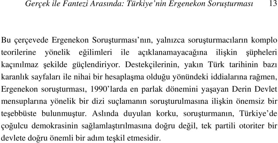 Destekçilerinin, yakın Türk tarihinin bazı karanlık sayfaları ile nihai bir hesaplaşma olduğu yönündeki iddialarına rağmen, Ergenekon soruşturması, 1990 larda en parlak dönemini