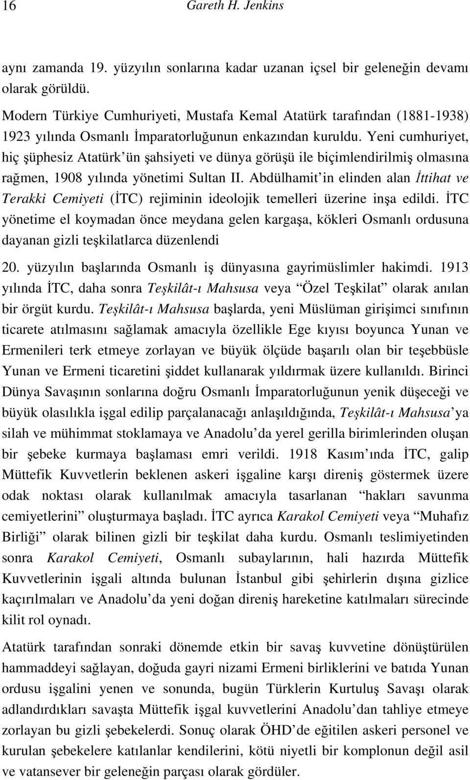 Yeni cumhuriyet, hiç şüphesiz Atatürk ün şahsiyeti ve dünya görüşü ile biçimlendirilmiş olmasına rağmen, 1908 yılında yönetimi Sultan II.