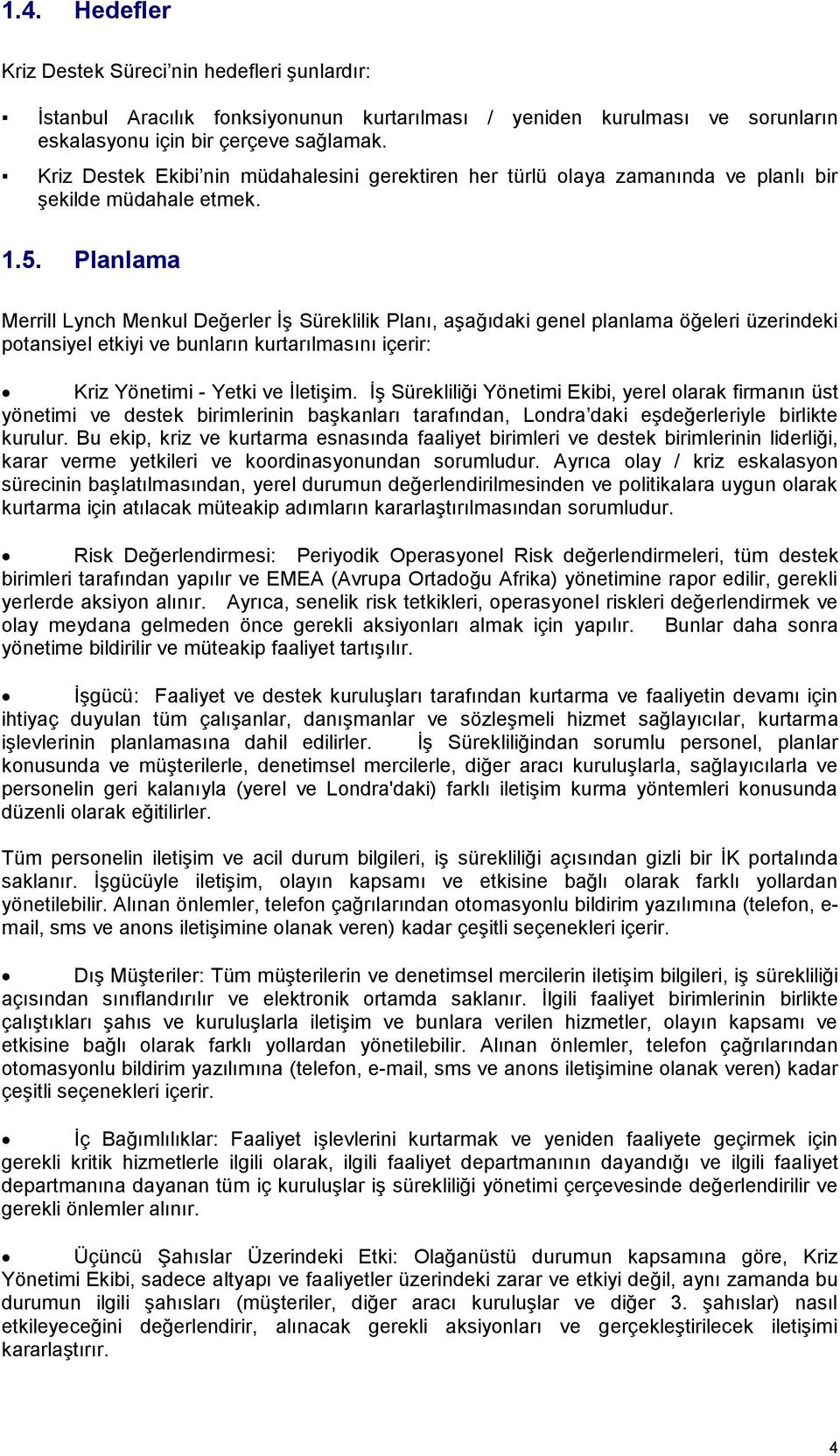 Planlama Merrill Lynch Menkul Değerler İş Süreklilik Planı, aşağıdaki genel planlama öğeleri üzerindeki potansiyel etkiyi ve bunların kurtarılmasını içerir: Kriz Yönetimi - Yetki ve İletişim.