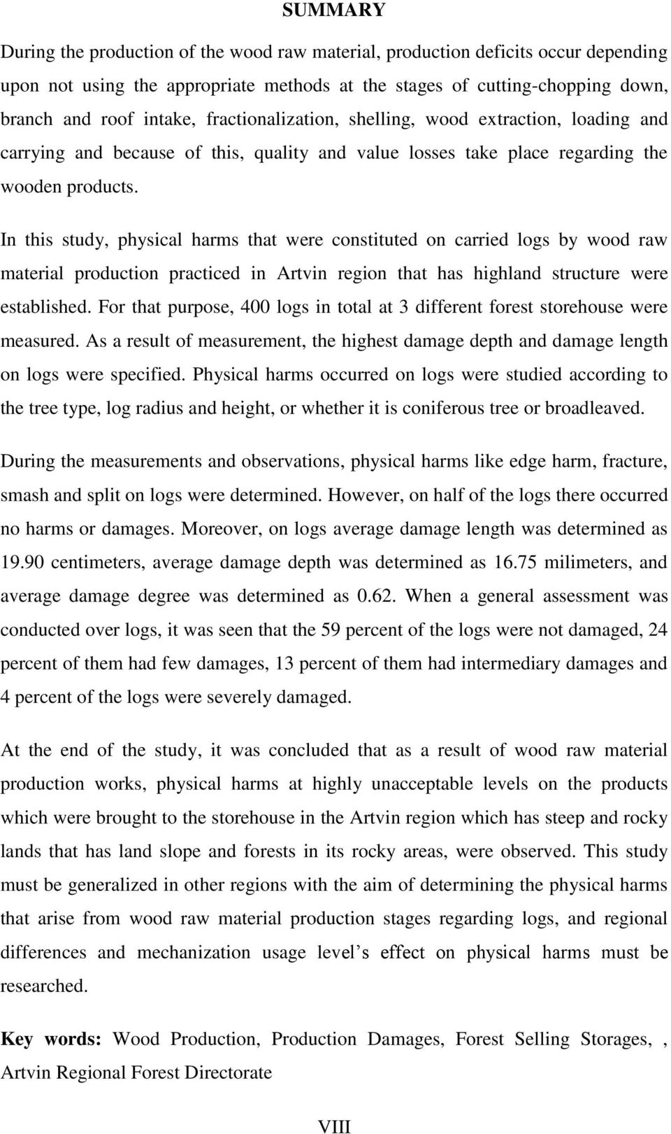 In this study, physical harms that were constituted on carried logs by wood raw material production practiced in Artvin region that has highland structure were established.