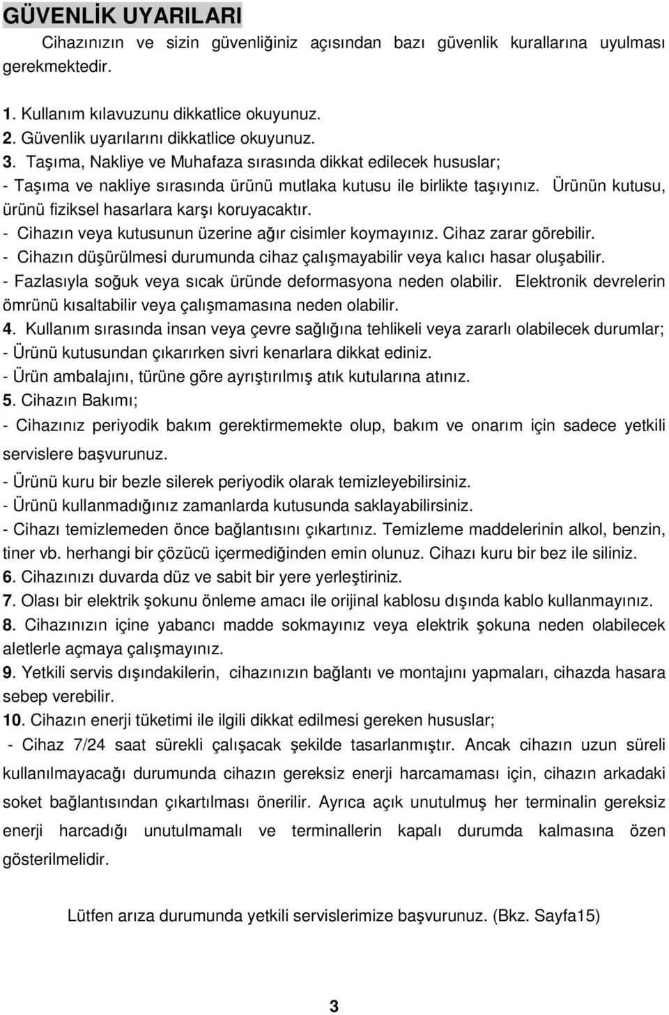 Ürünün kutusu, ürünü fiziksel hasarlara karşı koruyacaktır. - Cihazın veya kutusunun üzerine ağır cisimler koymayınız. Cihaz zarar görebilir.