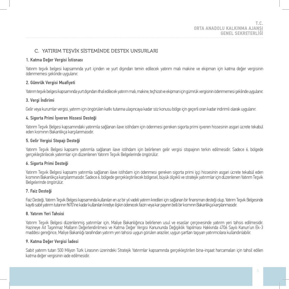 2. Gümrük Vergisi Muafiyeti Yatırım teşvik belgesi kapsamında yurt dışından ithal edilecek yatırım malı, makine, teçhizat ve ekipman için gümrük vergisinin ödenmemesi şeklinde uygulanır. 3.