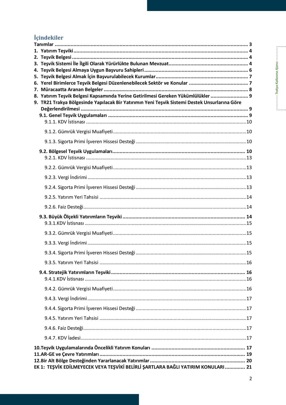 Yatırım Teşvik Belgesi Kapsamında Yerine Getirilmesi Gereken Yükümlülükler... 9 9. TR21 Trakya Bölgesinde Yapılacak Bir Yatırımın Yeni Teşvik Sistemi Destek Unsurlarına Göre Değerlendirilmesi... 9 9.1. Genel Teşvik Uygulamaları.