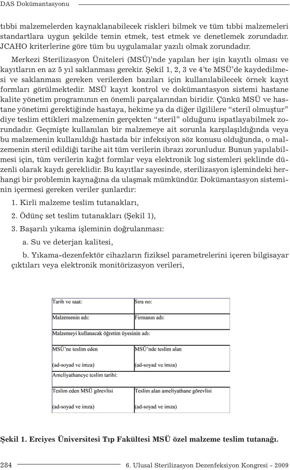 Şekil 1, 2, 3 ve 4 te MSÜ de kaydedilmesi ve saklanması gereken verilerden bazıları için kullanılabilecek örnek kayıt formları görülmektedir.