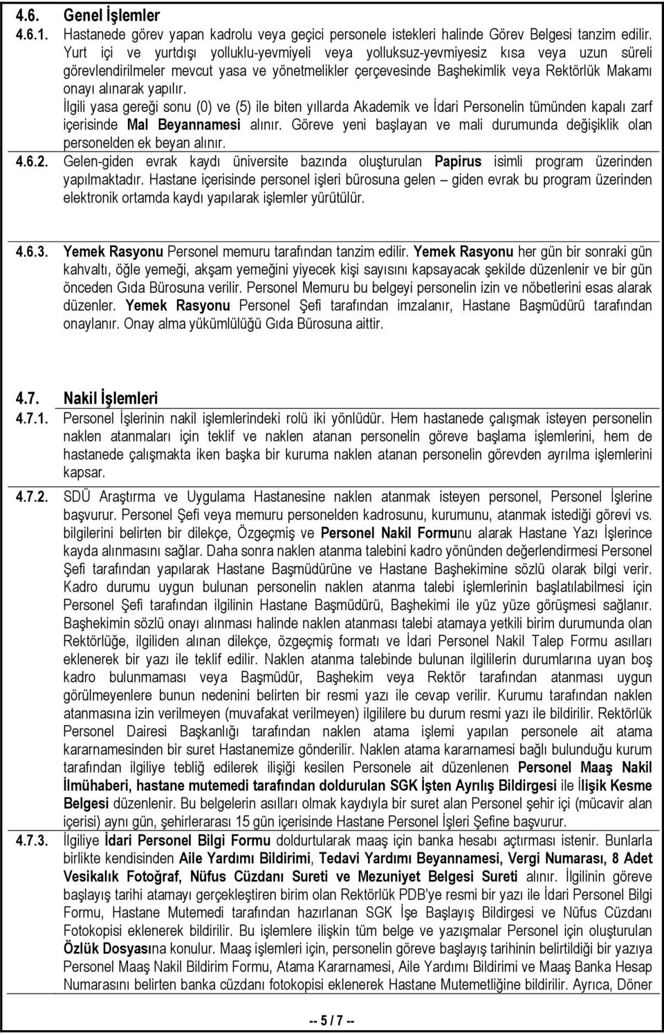 yapılır. Đlgili yasa gereği sonu (0) ve (5) ile biten yıllarda Akademik ve Đdari Personelin tümünden kapalı zarf içerisinde Mal Beyannamesi alınır.