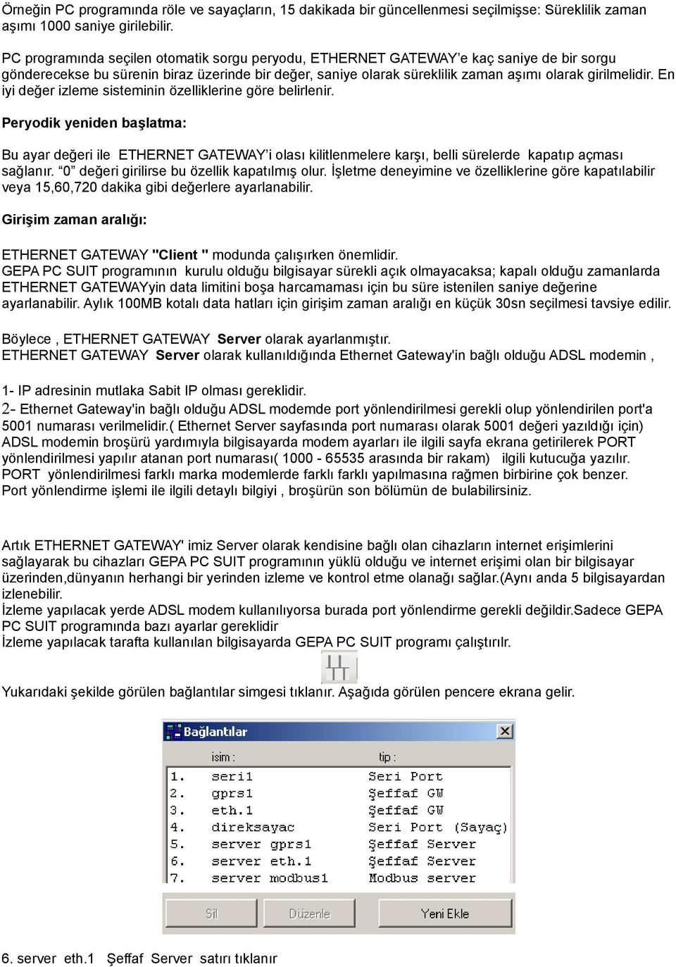 En iyi değer izleme sisteminin özelliklerine göre belirlenir. Peryodik yeniden başlatma: Bu ayar değeri ile ETHERNET GATEWAY i olası kilitlenmelere karşı, belli sürelerde kapatıp açması sağlanır.