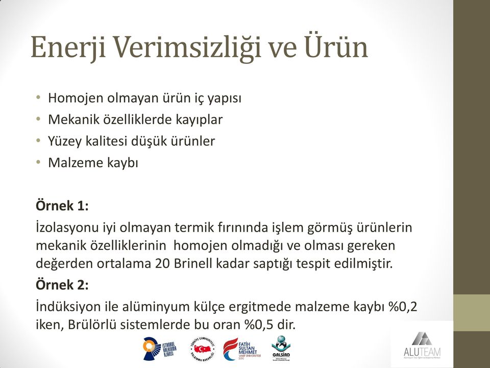 özelliklerinin homojen olmadığı ve olması gereken değerden ortalama 20 Brinell kadar saptığı tespit