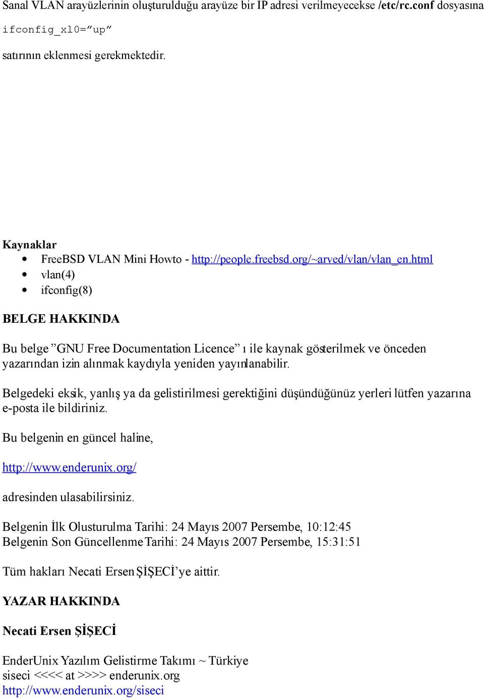 html vlan(4) ifconfig(8) BELGE HAKKINDA Bu belge GNU Free Documentation Licence ı ile kaynak gösterilmek ve önceden yazarından izin alınmak kaydıyla yeniden yayınlanabilir.