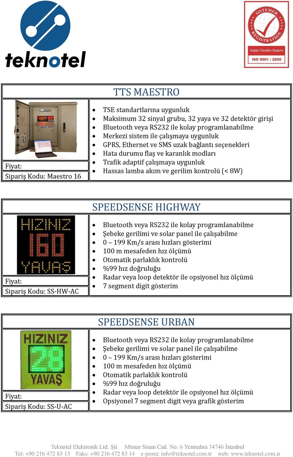 karanlık modları Trafik adaptif çalışmaya uygunluk Hassas lamba akım ve gerilim kontrolü (< 8W) SPEEDSENSE