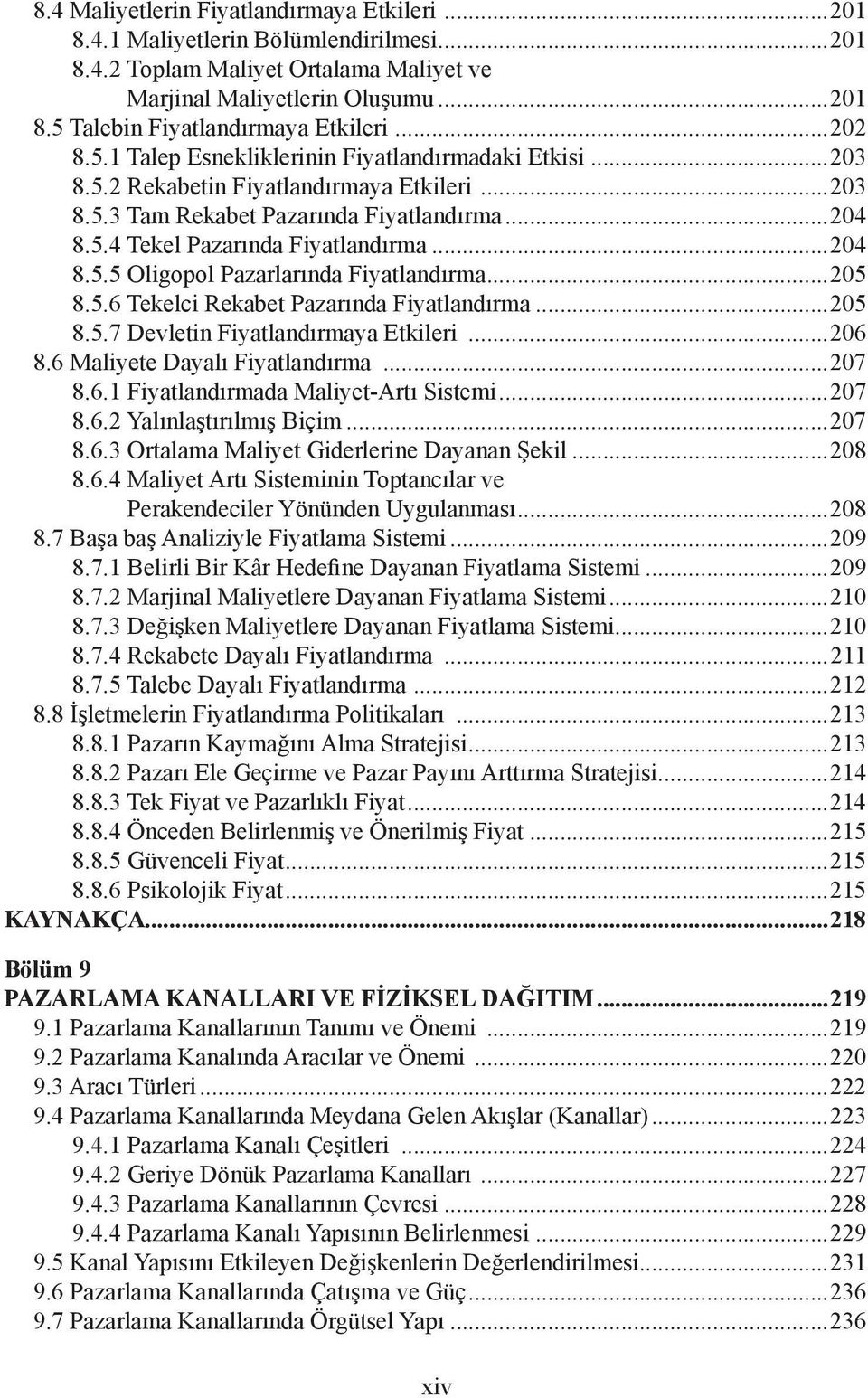 ..204 8.5.5 Oligopol Pazarlarında Fiyatlandırma...205 8.5.6 Tekelci Rekabet Pazarında Fiyatlandırma...205 8.5.7 Devletin Fiyatlandırmaya Etkileri...206 8.6 Maliyete Dayalı Fiyatlandırma...207 8.6.1 Fiyatlandırmada Maliyet-Artı Sistemi.