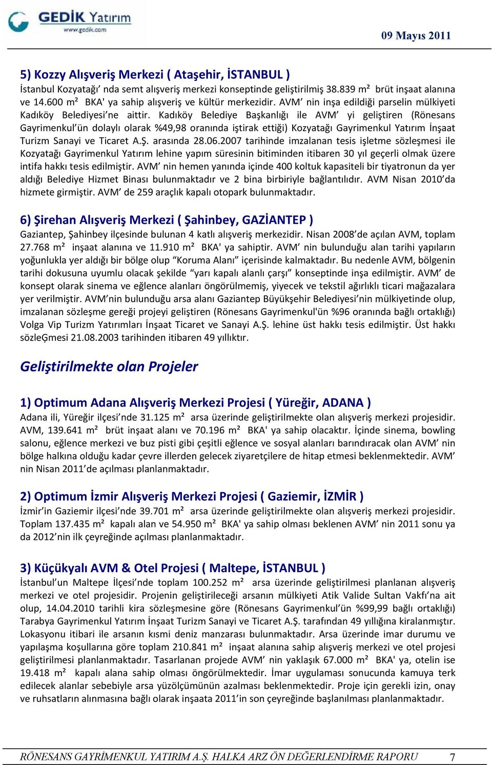 Kadıköy Belediye Başkanlığı ile AVM yi geliştiren (Rönesans Gayrimenkul ün dolaylı olarak %49,98 oranında iştirak ettiği) Kozyatağı Gayrimenkul Yatırım İnşaat Turizm Sanayi ve Ticaret A.Ş.