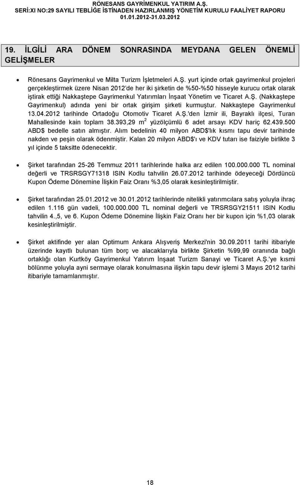 yurt içinde ortak gayrimenkul projeleri gerçekleştirmek üzere Nisan 2012 de her iki şirketin de %50-%50 hisseyle kurucu ortak olarak iştirak ettiği Nakkaştepe Yatırımları İnşaat Yönetim ve Ticaret A.