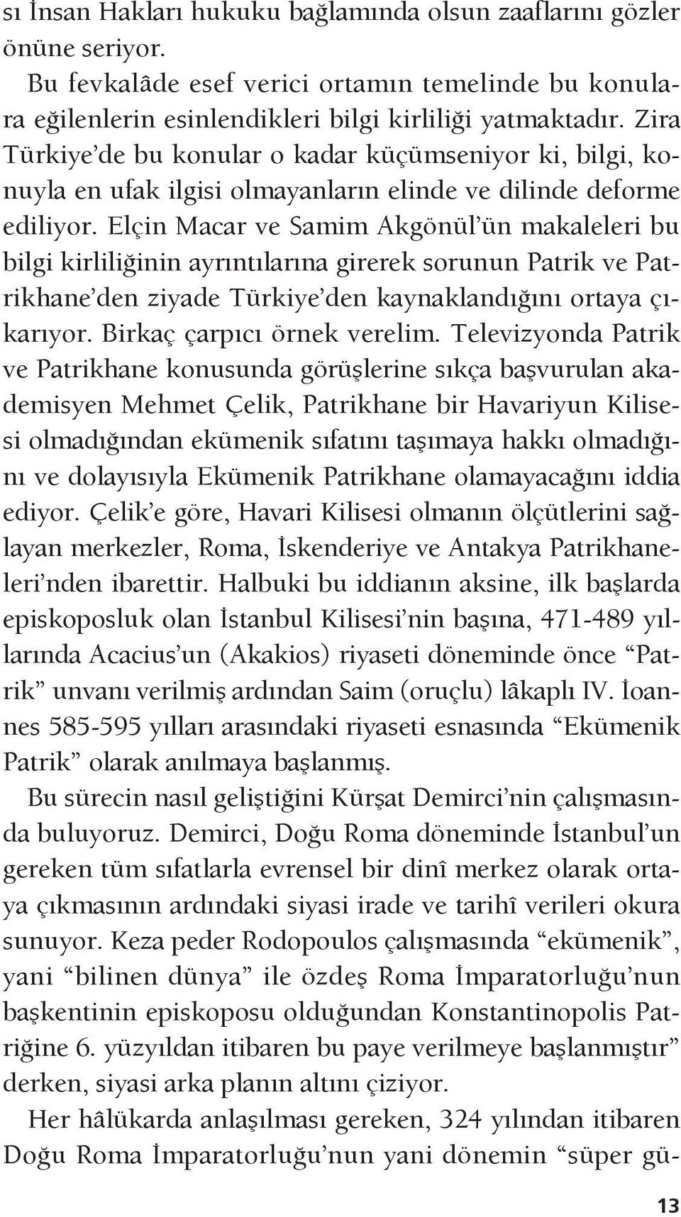 Elçin Macar ve Samim Akgönül ün makaleleri bu bilgi kirliliğinin ayrıntılarına girerek sorunun Patrik ve Patrikhane den ziyade Türkiye den kaynaklandığını ortaya çıkarıyor.