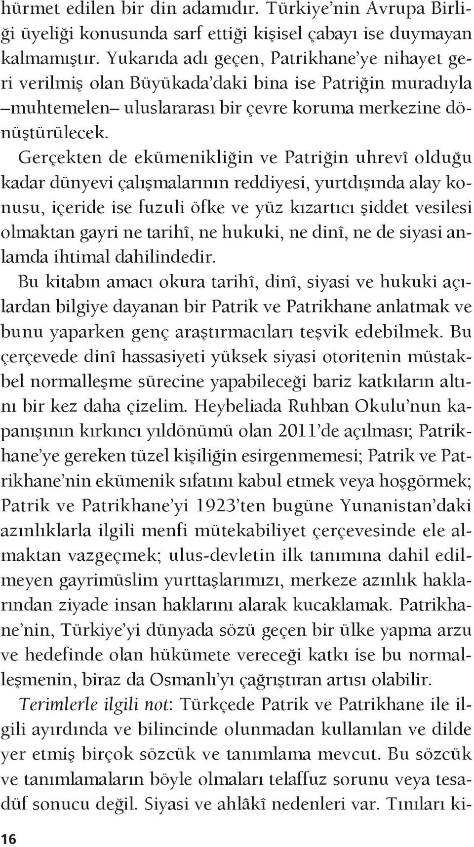 Gerçekten de ekümenikliğin ve Patriğin uhrevî olduğu kadar dünyevi çalışmalarının reddiyesi, yurtdışında alay konusu, içeride ise fuzuli öfke ve yüz kızartıcı şiddet vesilesi olmaktan gayri ne