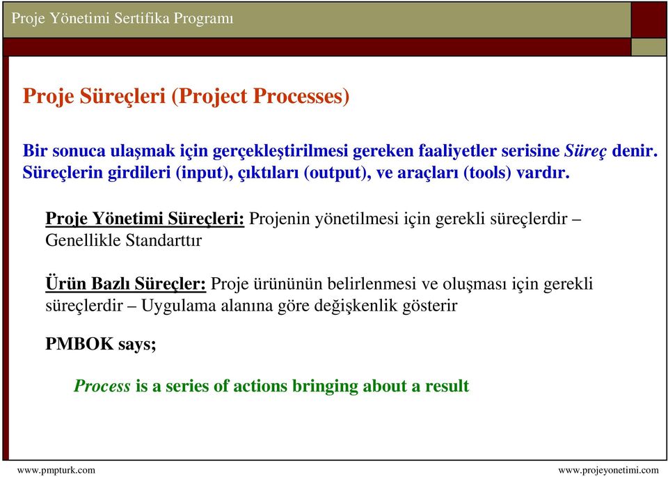 Proje Yönetimi Süreçleri: Projenin yönetilmesi için gerekli süreçlerdir Genellikle Standarttır Ürün Bazlı Süreçler: Proje