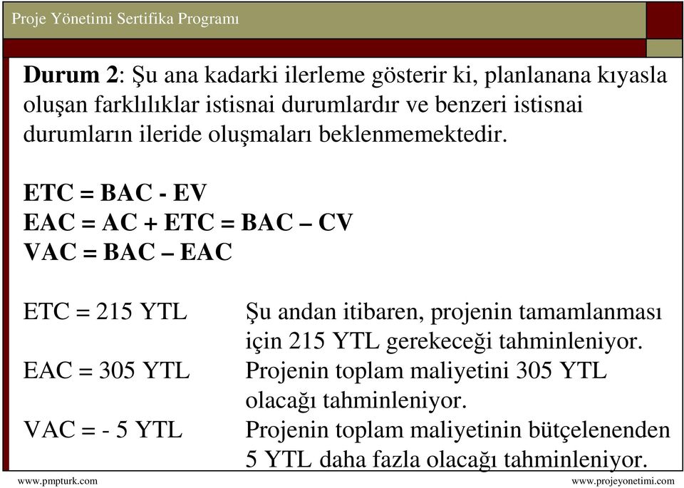 ETC = BAC - EV EAC = AC + ETC = BAC CV VAC = BAC EAC ETC = 215 YTL EAC = 305 YTL VAC = - 5 YTL Şu andan itibaren,