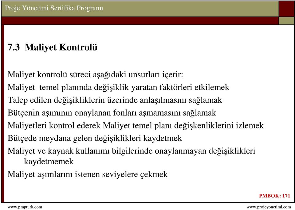 Maliyetleri kontrol ederek Maliyet temel planı değişkenliklerini izlemek Bütçede meydana gelen değişiklikleri kaydetmek Maliyet