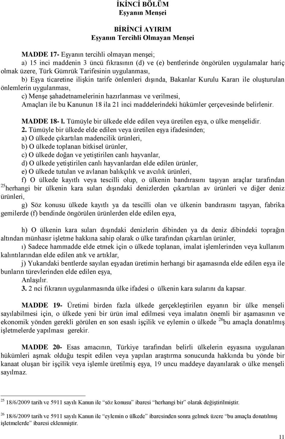 şahadetnamelerinin hazırlanması ve verilmesi, Amaçları ile bu Kanunun 18 ila 21 inci maddelerindeki hükümler çerçevesinde belirlenir. MADDE 18- l.