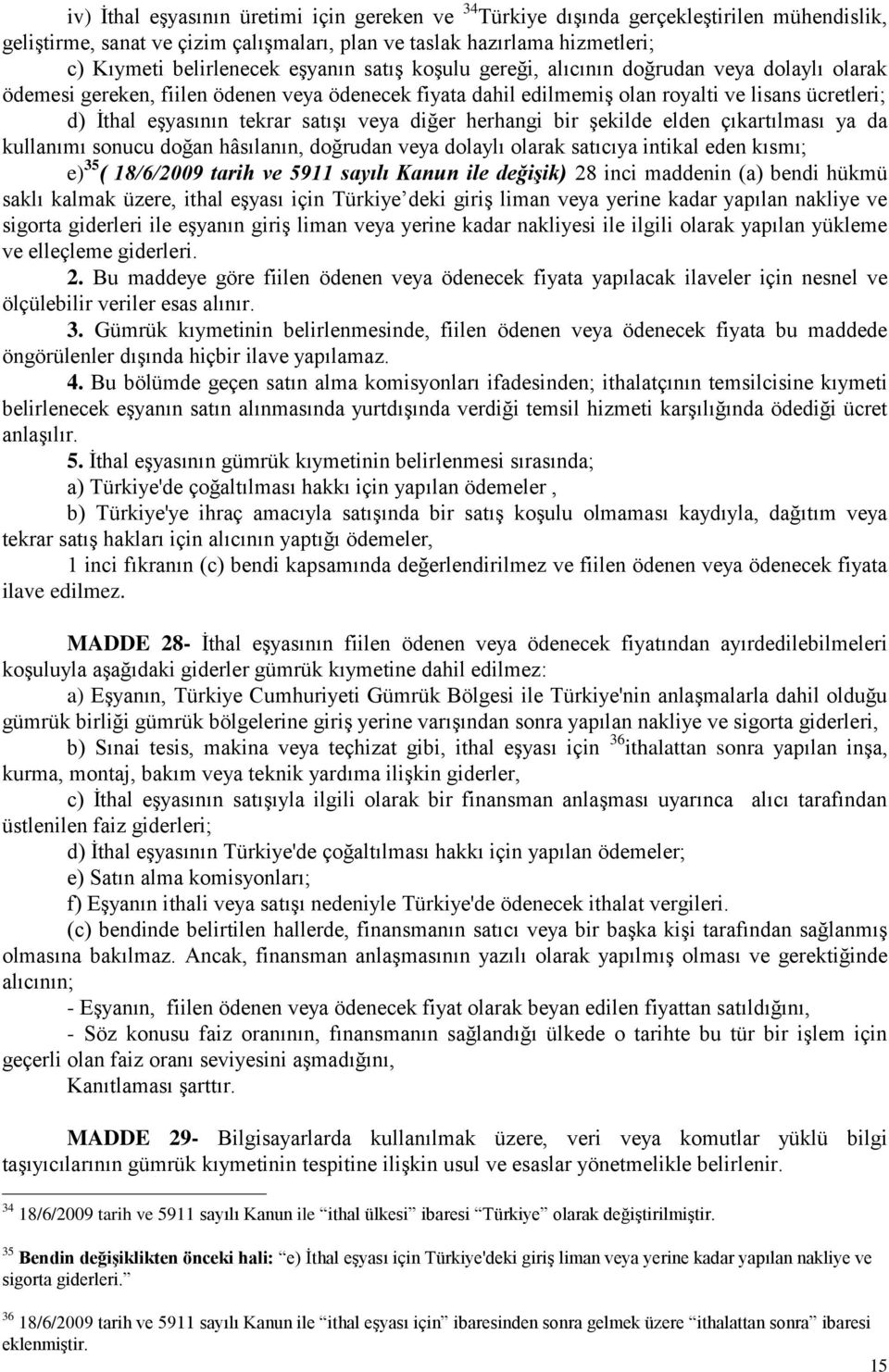 satışı veya diğer herhangi bir şekilde elden çıkartılması ya da kullanımı sonucu doğan hâsılanın, doğrudan veya dolaylı olarak satıcıya intikal eden kısmı; e) 35 ( 18/6/2009 tarih ve 5911 sayılı